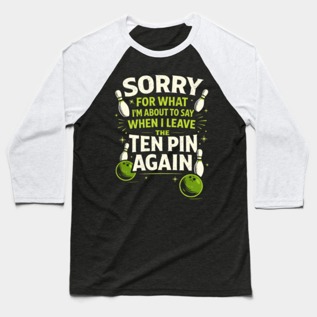 Sorry For What I'm About To Say When I Leave The Ten Pin Again Bowling Humor Baseball T-Shirt by ArtistTee ⭐⭐⭐⭐⭐