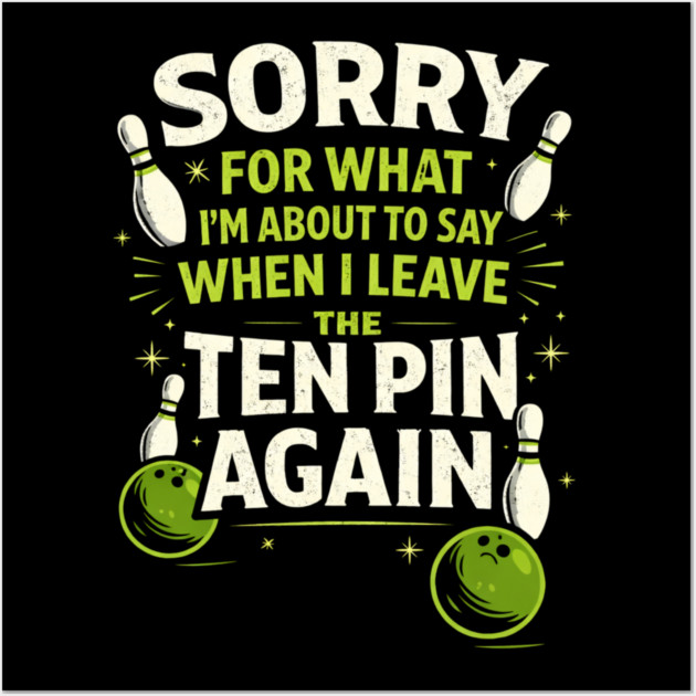 Sorry For What I'm About To Say When I Leave The Ten Pin Again Bowling Humor Wall Art by ArtistTee ⭐⭐⭐⭐⭐