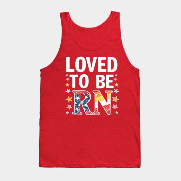 Loved to be RN Tank Top by dr_creative_designs