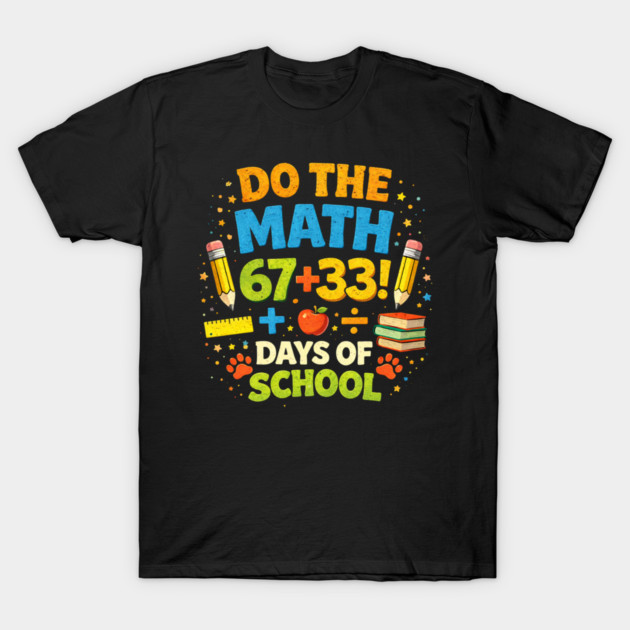 Do The Math 67 + 33! Days Of School Teacher Gift T-Shirt by ArtistTee ⭐⭐⭐⭐⭐