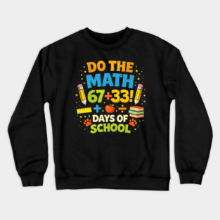 Do The Math 67 + 33! Days Of School Teacher Gift Crewneck Sweatshirt