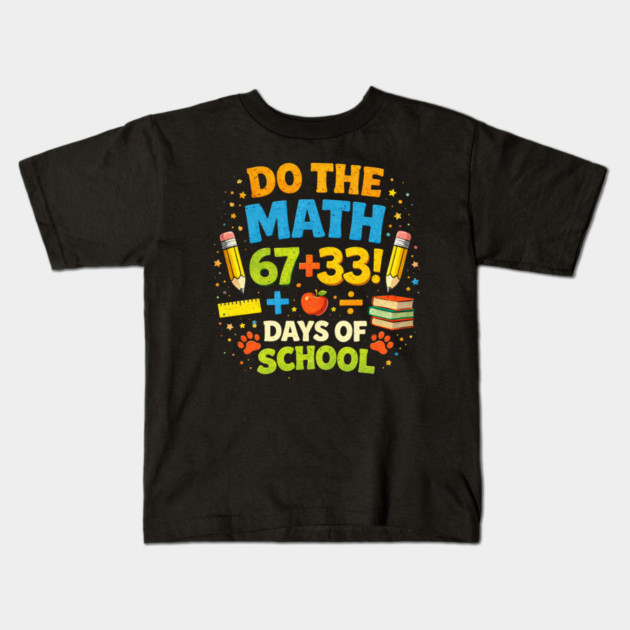 Do The Math 67 + 33! Days Of School Teacher Gift Kids T-Shirt by ArtistTee ⭐⭐⭐⭐⭐