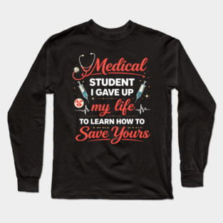 Medical Student I Gave Up My Life Long Sleeve T-Shirt