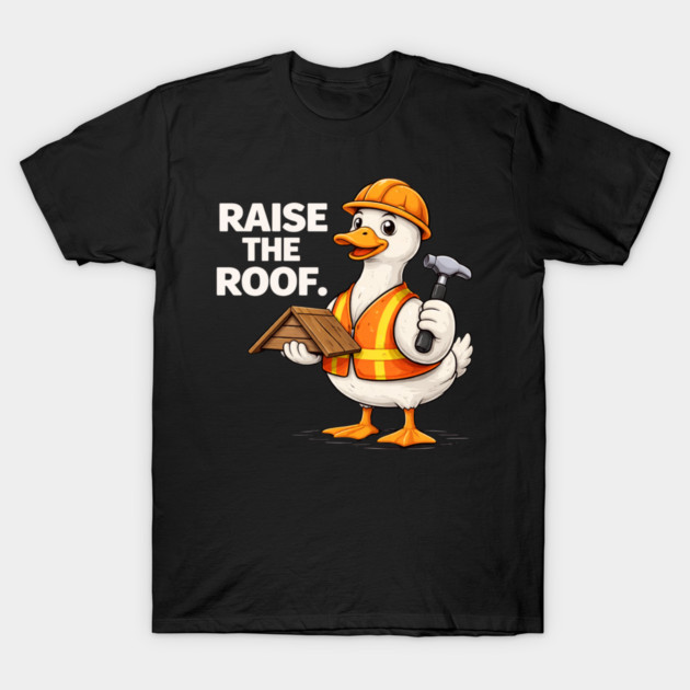 Raise The Roof For Builders T-Shirt by ArtistTee ⭐⭐⭐⭐⭐