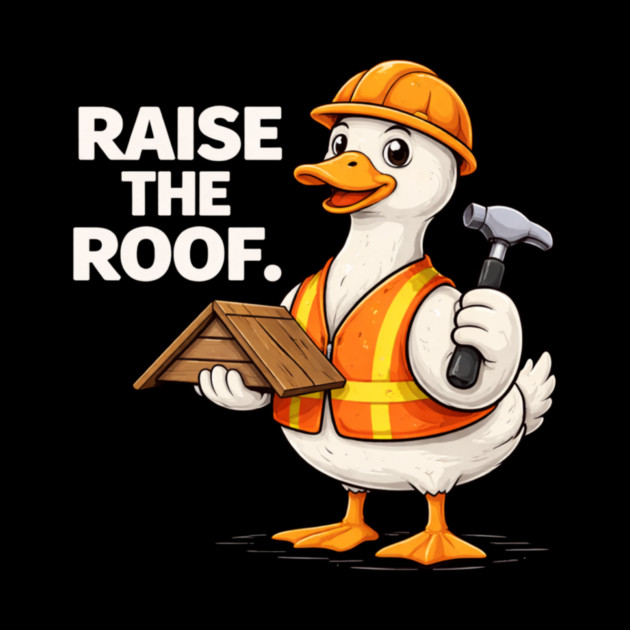 Raise The Roof For Builders by ArtistTee ⭐⭐⭐⭐⭐