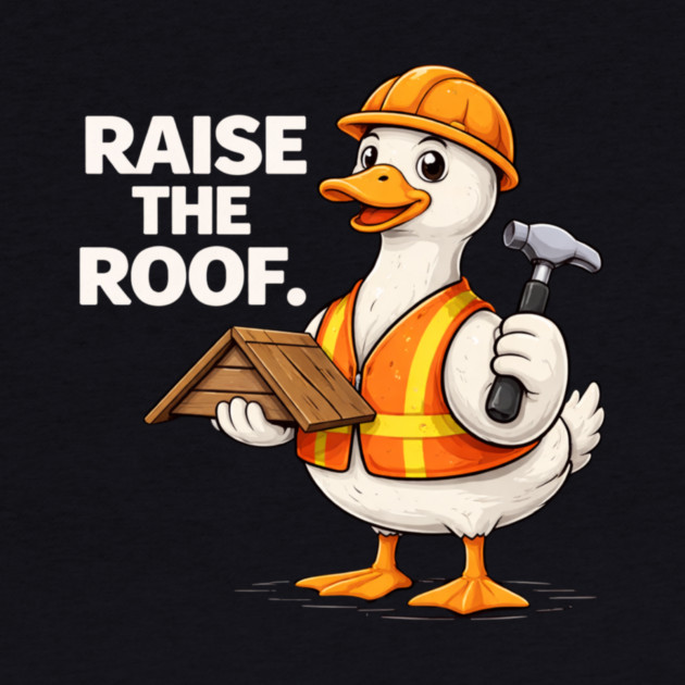 Raise The Roof For Builders by ArtistTee ⭐⭐⭐⭐⭐