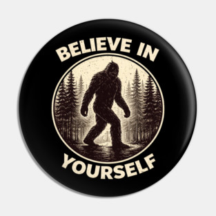 Believe In Yourself Sasquatch Enthusiasts Pin