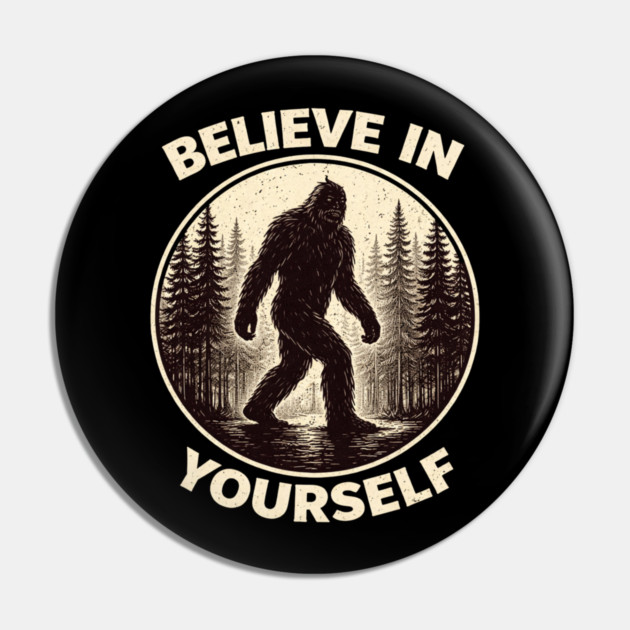 Believe In Yourself Sasquatch Enthusiasts Pin by ArtistTee ⭐⭐⭐⭐⭐