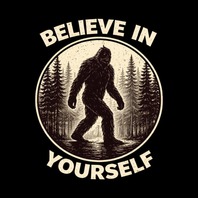 Believe In Yourself Sasquatch Enthusiasts by ArtistTee ⭐⭐⭐⭐⭐