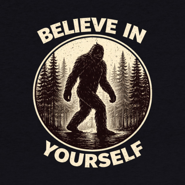 Believe In Yourself Sasquatch Enthusiasts by ArtistTee ⭐⭐⭐⭐⭐