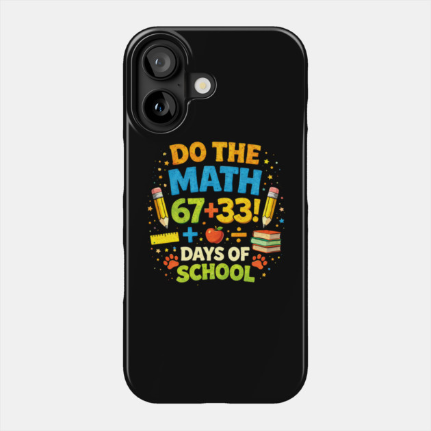 Do The Math 67+33 Days Of School Teacher Classroom Phone Case by ArtistTee ⭐⭐⭐⭐⭐