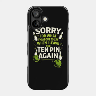 Sorry For What I'm About To Say When I Leave The Ten Pin Again Bowling Humor Phone Case