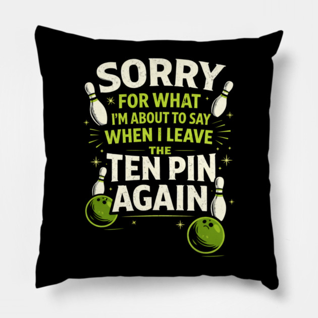 Sorry For What I'm About To Say When I Leave The Ten Pin Again Bowling Humor Pillow by ArtistTee ⭐⭐⭐⭐⭐