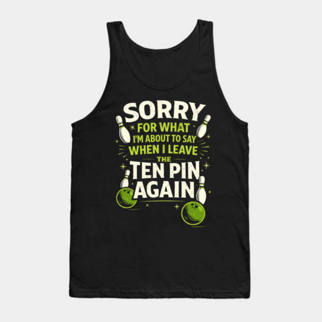 Sorry For What I'm About To Say When I Leave The Ten Pin Again Bowling Humor Tank Top by ArtistTee ⭐⭐⭐⭐⭐