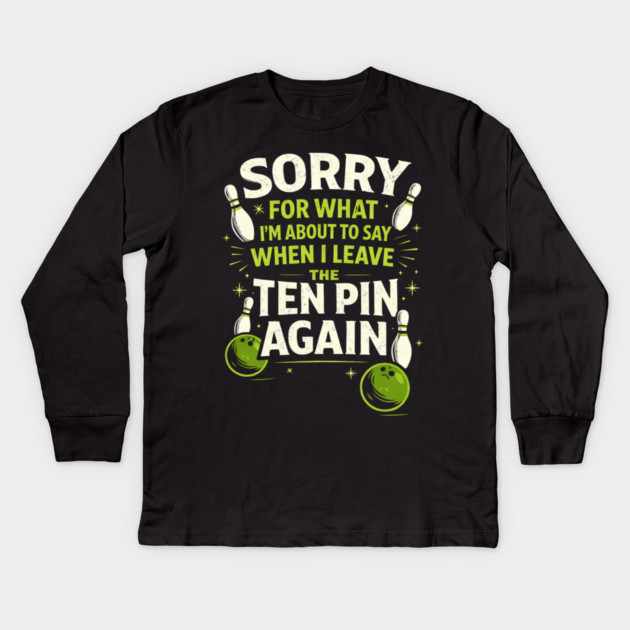 Sorry For What I'm About To Say When I Leave The Ten Pin Again Bowling Humor Kids Long Sleeve T-Shirt by ArtistTee ⭐⭐⭐⭐⭐