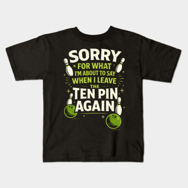 Sorry For What I'm About To Say When I Leave The Ten Pin Again Bowling Humor Kids T-Shirt by ArtistTee ⭐⭐⭐⭐⭐