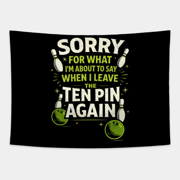 Sorry For What I'm About To Say When I Leave The Ten Pin Again Bowling Humor Tapestry by ArtistTee ⭐⭐⭐⭐⭐