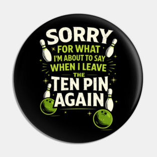 Sorry For What I'm About To Say When I Leave The Ten Pin Again Bowling Humor Pin