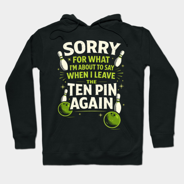 Sorry For What I'm About To Say When I Leave The Ten Pin Again Bowling Humor Hoodie by ArtistTee ⭐⭐⭐⭐⭐