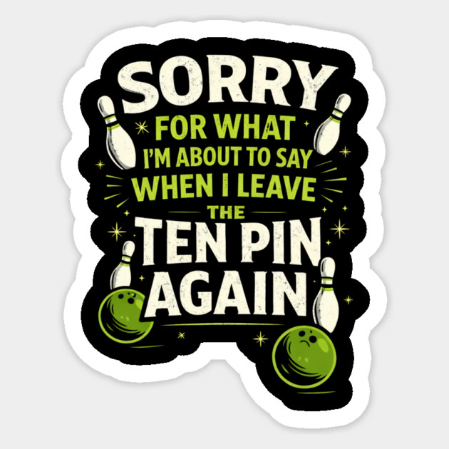 Sorry For What I'm About To Say When I Leave The Ten Pin Again Bowling Humor Sticker by ArtistTee ⭐⭐⭐⭐⭐