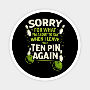 Sorry For What I'm About To Say When I Leave The Ten Pin Again Bowling Humor Magnet