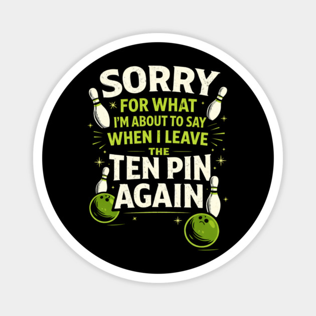 Sorry For What I'm About To Say When I Leave The Ten Pin Again Bowling Humor Magnet by ArtistTee ⭐⭐⭐⭐⭐