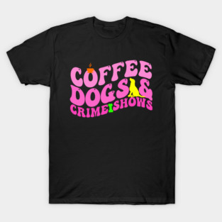 Funny Coffee Dogs & Crime Shows Retro True Crime Dog Mom T-Shirt