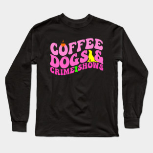 Funny Coffee Dogs & Crime Shows Retro True Crime Dog Mom Long Sleeve T-Shirt