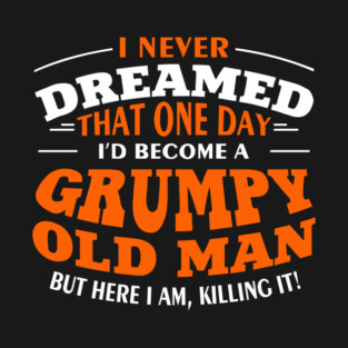 Grumpy Old Man Sassy Elder Vibe T-Shirt