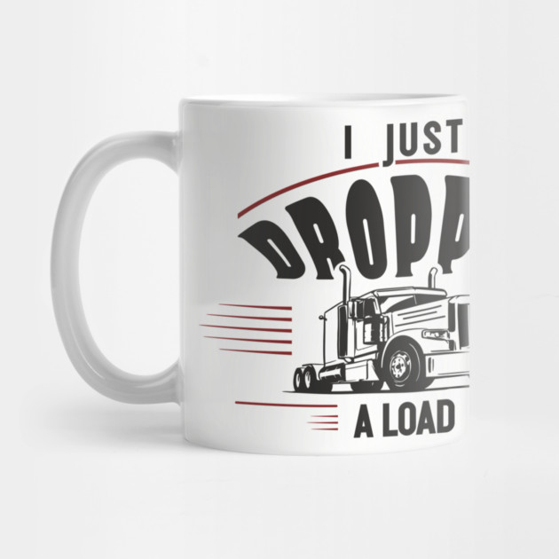 I Just Dropped A Load Truck Driver Humor by Anticorporati