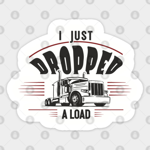 I Just Dropped A Load Truck Driver Humor Sticker by Anticorporati