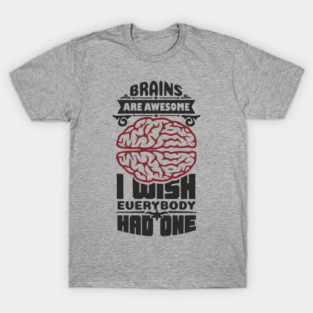Brains Are Awesome Intellectual Sass Sarcasm T-Shirt