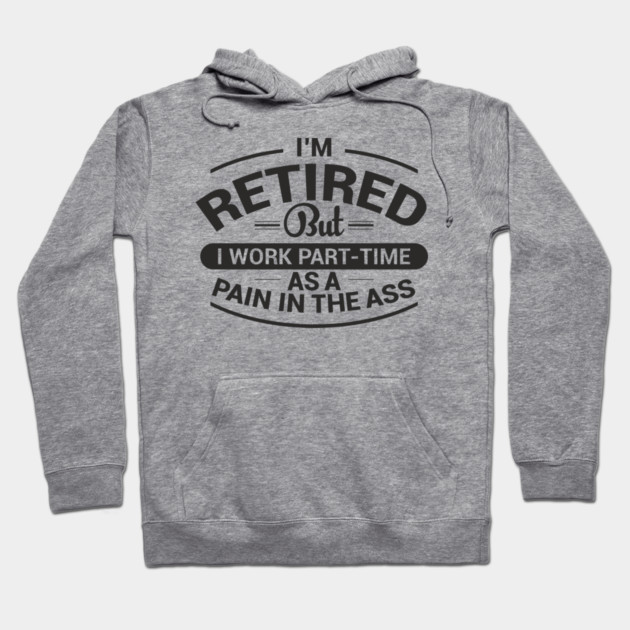 Retired Work As Pain In The Ass Old Man Jokes Hoodie by Anticorporati