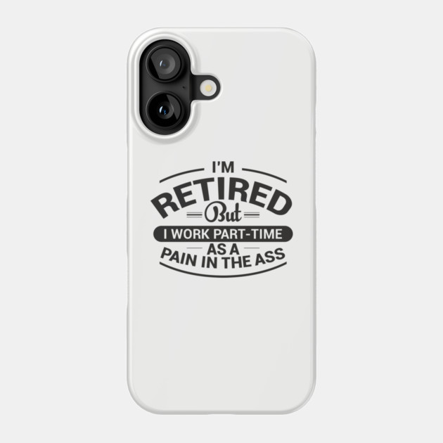 Retired Work As Pain In The Ass Old Man Jokes Phone Case by Anticorporati