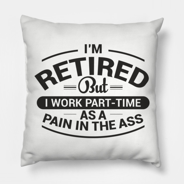 Retired Work As Pain In The Ass Old Man Jokes Pillow by Anticorporati