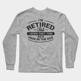 Retired Work As Pain In The Ass Old Man Jokes Long Sleeve T-Shirt