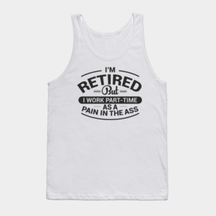 Retired Work As Pain In The Ass Old Man Jokes Tank Top