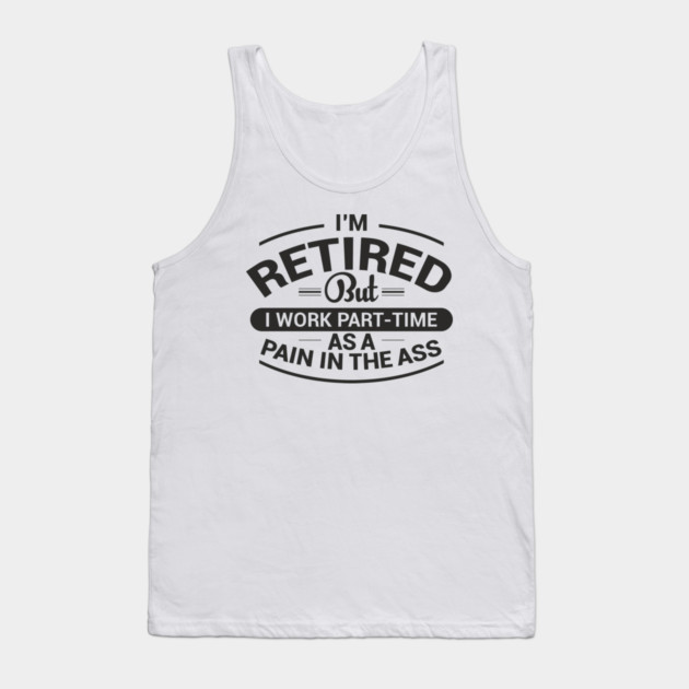 Retired Work As Pain In The Ass Old Man Jokes Tank Top by Anticorporati