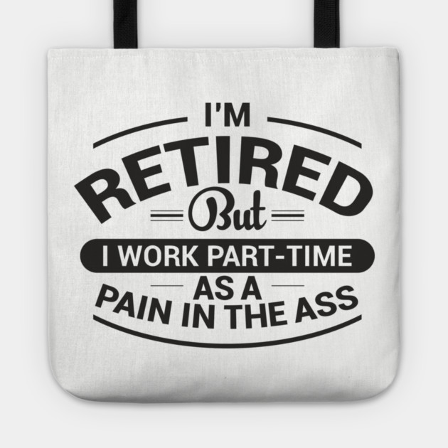 Retired Work As Pain In The Ass Old Man Jokes Tote by Anticorporati