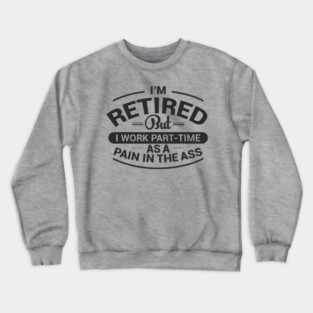 Retired Work As Pain In The Ass Old Man Jokes Crewneck Sweatshirt