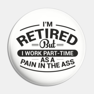 Retired Work As Pain In The Ass Old Man Jokes Pin