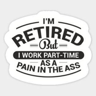 Retired Work As Pain In The Ass Old Man Jokes Sticker