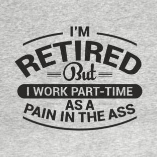 Retired Work As Pain In The Ass Old Man Jokes T-Shirt