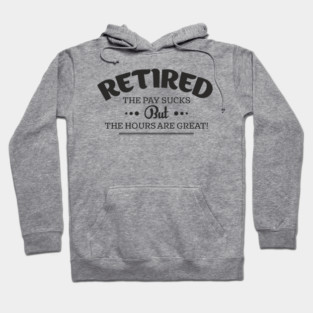 Retired Life Pay Sucks But Hours Are Great Sarcasm Hoodie