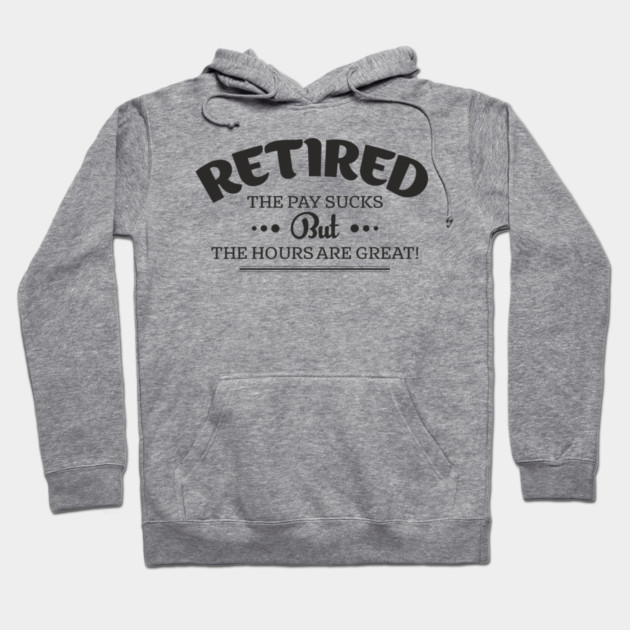Retired Life Pay Sucks But Hours Are Great Sarcasm Hoodie by Anticorporati