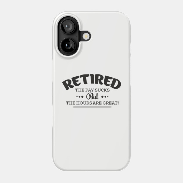 Retired Life Pay Sucks But Hours Are Great Sarcasm Phone Case by Anticorporati