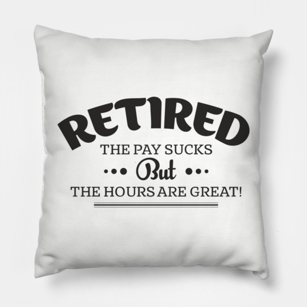 Retired Life Pay Sucks But Hours Are Great Sarcasm Pillow by Anticorporati