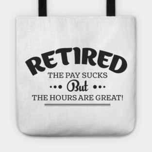 Retired Life Pay Sucks But Hours Are Great Sarcasm Tote