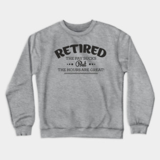 Retired Life Pay Sucks But Hours Are Great Sarcasm Crewneck Sweatshirt