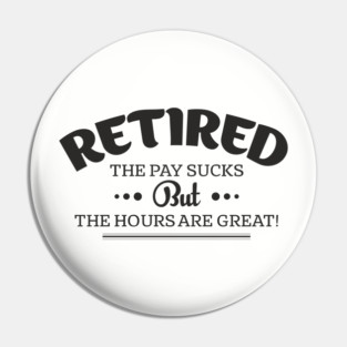 Retired Life Pay Sucks But Hours Are Great Sarcasm Pin